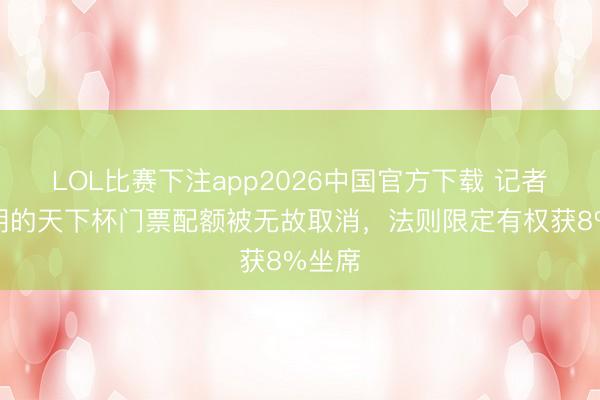 LOL比赛下注app2026中国官方下载 记者：伊朗的天下杯门票配额被无故取消，法则限定有权获8%坐席